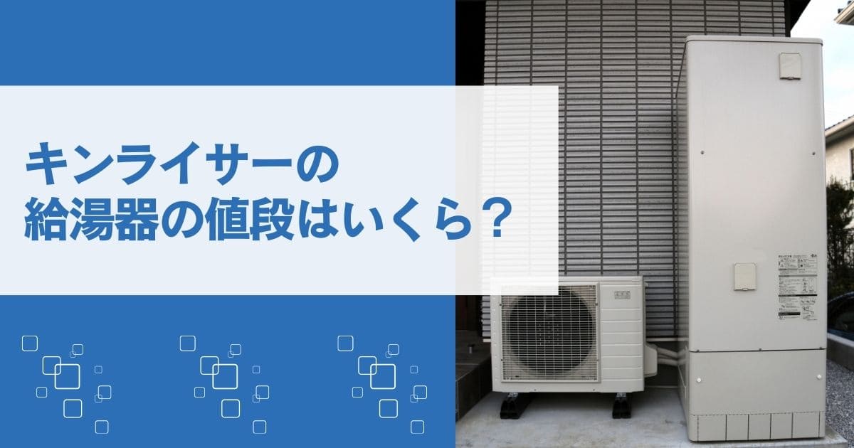 キンライサーの給湯器の値段は?工事費込み総額と最大82%OFFの裏側